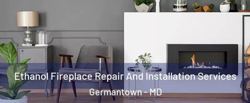  Ethanol Fireplace Repair And Installation Services Germantown - MD