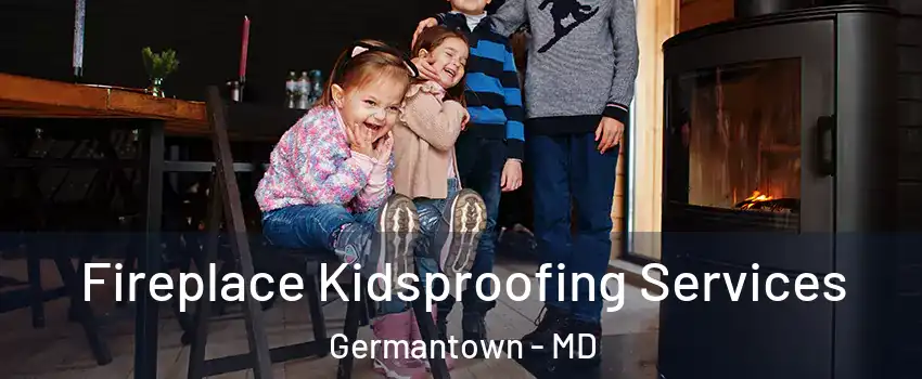  Fireplace Kidsproofing Services Germantown - MD