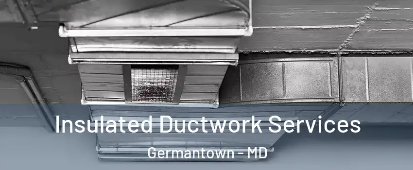  Insulated Ductwork Services Germantown - MD