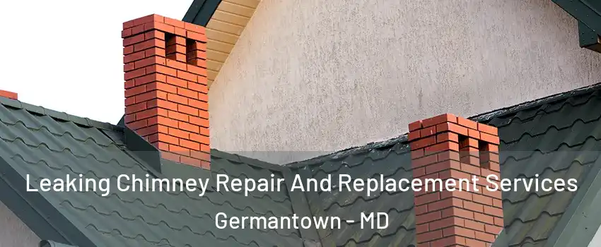  Leaking Chimney Repair And Replacement Services Germantown - MD
