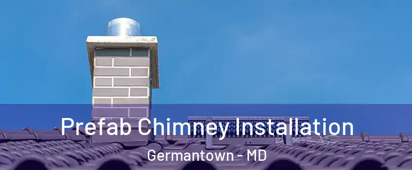  Prefab Chimney Installation Germantown - MD
