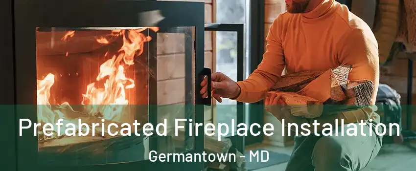  Prefabricated Fireplace Installation Germantown - MD