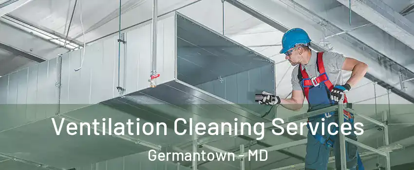  Ventilation Cleaning Services Germantown - MD