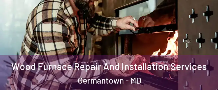  Wood Furnace Repair And Installation Services Germantown - MD